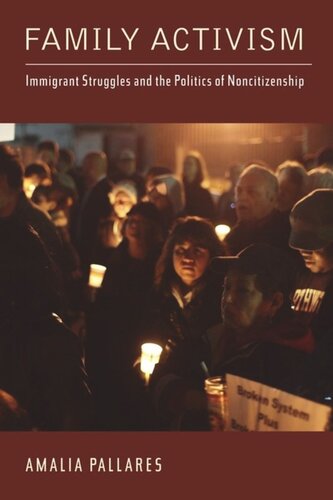 Family Activism Immigrant Struggles And The Politics Of Noncitizenship Amalia Pallares
