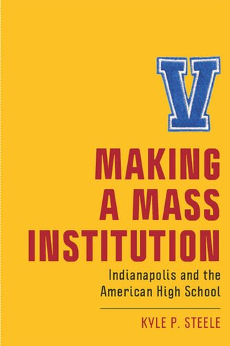 Making A Mass Institution Indianapolis And The American High School Kyle P Steele