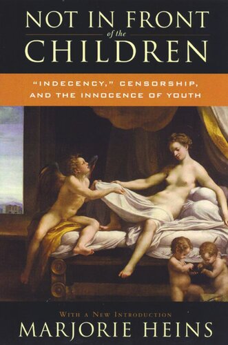 Not In Front Of The Children Indecency Censorship And The Innocence Of Youth Marjorie Heins