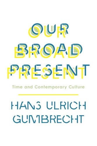 Our Broad Present Time And Contemporary Culture Pilot Project Ebook Available To Selected Us Libraries Only Hans Ulrich Gumbrecht