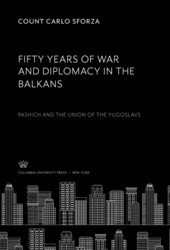 Fifty Years Of War And Diplomacy In The Balkans Pashich And The Union Of The Yugoslavs Count Carlo Sforza J G Clemenceau Le Clercq