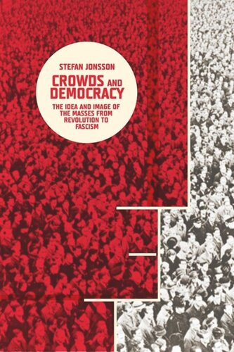 Crowds And Democracy The Idea And Image Of The Masses From Revolution To Fascism Stefan Jonsson