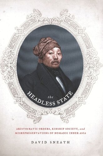 The Headless State Aristocratic Orders Kinship Society And Misrepresentations Of Nomadic Inner Asia David Sneath