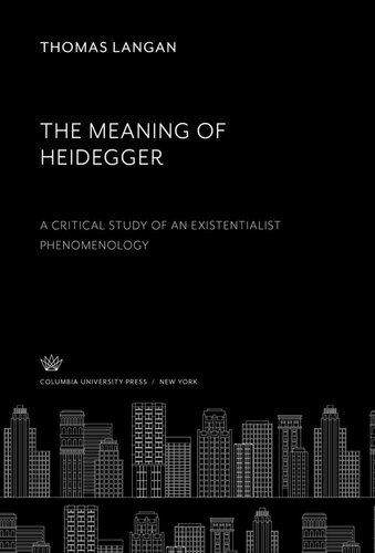 The Meaning Of Heidegger A Critical Study Of An Existentialist Phenomenology Thomas Langan