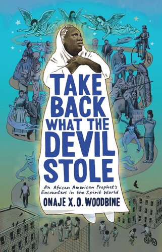 Take Back What The Devil Stole An African American Prophets Encounters In The Spirit World Onaje X O Woodbine