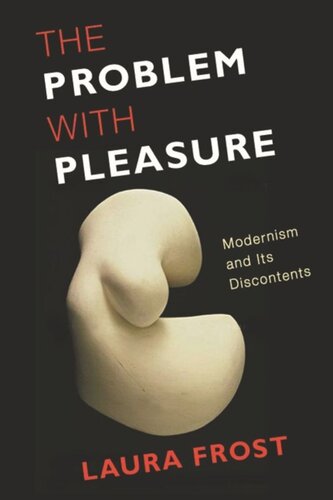 The Problem With Pleasure Modernism And Its Discontents Laura Frost
