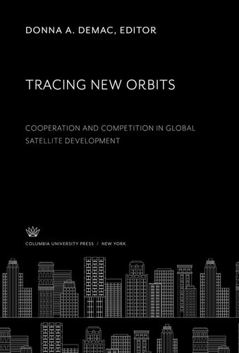 Tracing New Orbits Cooperation And Competition In Global Satellite Development Donna A Demac Editor