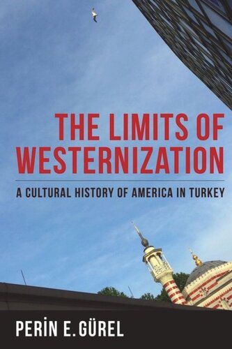 The Limits Of Westernization A Cultural History Of America In Turkey Perin Grel