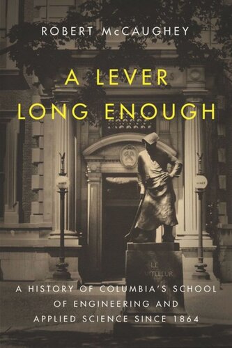 A Lever Long Enough A History Of Columbias School Of Engineering And Applied Science Since 1864 Robert Mccaughey