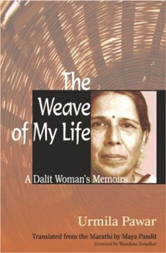 The Weave Of My Life A Dalit Womans Memoirs Urmila Pawar Maya Pandit Wandana Sonalkar