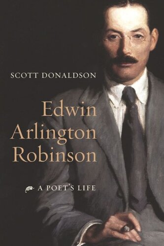 Edwin Arlington Robinson A Poets Life Scott Donaldson