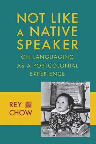 Not Like A Native Speaker On Languaging As A Postcolonial Experience Pilot Project Ebook Available To Selected Us Libraries Only Rey Chow