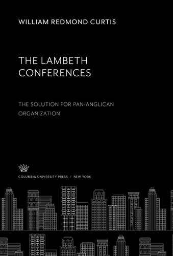 The Lambeth Conferences The Solution For Pananglican Organization William Redmond Curtis
