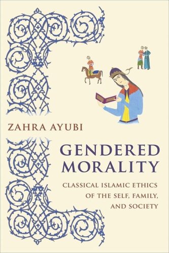 Gendered Morality Classical Islamic Ethics Of The Self Family And Society Zahra M S Ayubi