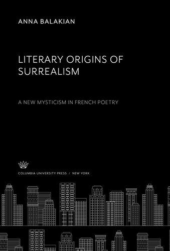 Literary Origins Of Surrealism A New Mysticism In French Poetry Anna Balakian