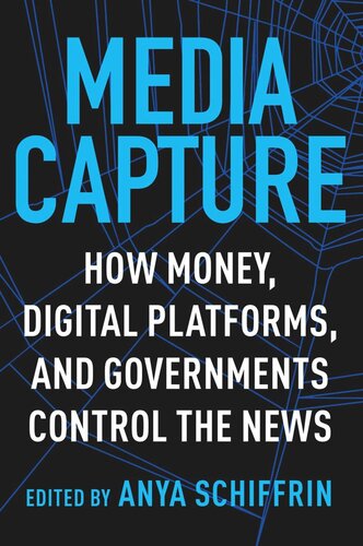 Media Capture How Money Digital Platforms And Governments Control The News Anya Schiffrin Editor