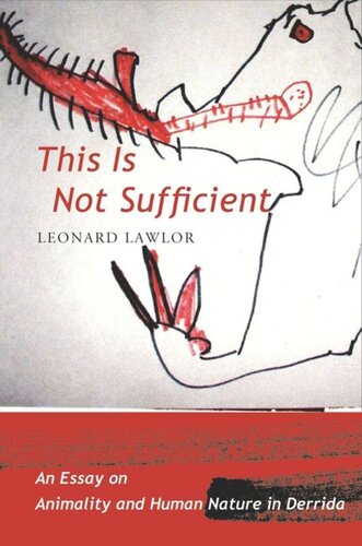 This Is Not Sufficient An Essay On Animality And Human Nature In Derrida Leonard Lawlor