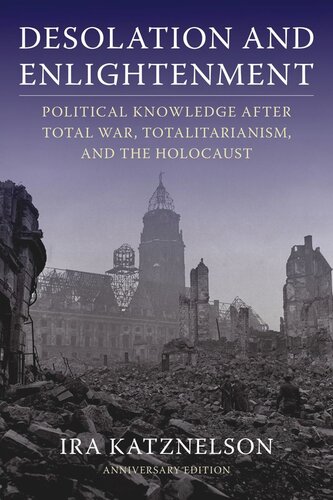 Desolation And Enlightenment Political Knowledge After Total War Totalitarianism And The Holocaust Ira Katznelson