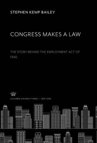 Congress Makes A Law The Story Behind The Employment Act Of 1946 Stephen Kemp Bailey