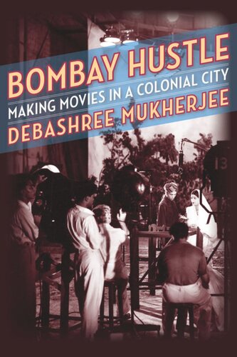 Bombay Hustle Making Movies In A Colonial City Debashree Mukherjee