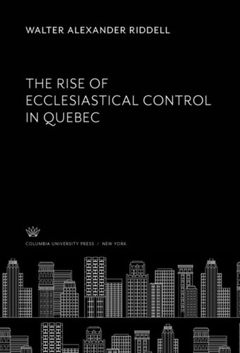 The Rise Of Ecclesiastical Control In Quebec Walter Alexander Riddell
