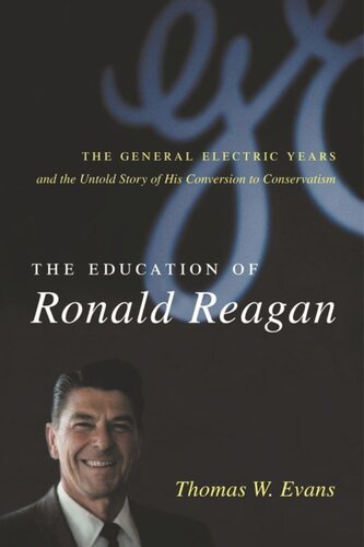 The Education Of Ronald Reagan The General Electric Years And The Untold Story Of His Conversion To Conservatism Thomas Evans