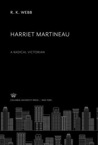 Harriet Martineau A Radical Victorian R K Webb