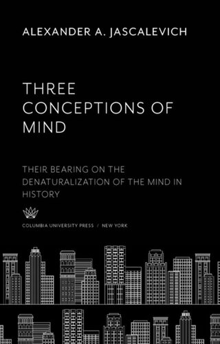 Three Conceptions Of Mind Their Bearing On The Denaturalization Of The Mind In History Alexander A Jascalevich