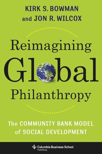 Reimagining Global Philanthropy The Community Bank Model Of Social Development Kirk Bowman Jon Wilcox