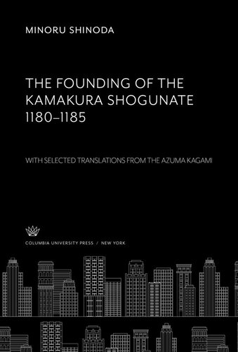 The Founding Of The Kamakura Shogunate 11801185 With Selected Translations From The Azuma Kagami Minoru Shinoda