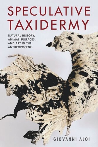 Speculative Taxidermy Natural History Animal Surfaces And Art In The Anthropocene Giovanni Aloi