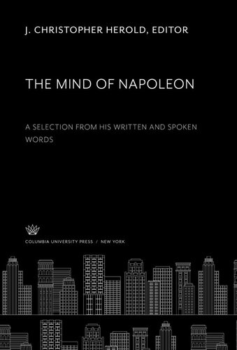 The Mind Of Napoleon A Selection From His Written And Spoken Words J Christopher Herold Editor
