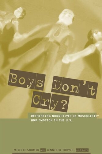 Boys Dont Cry Rethinking Narratives Of Masculinity And Emotion In The Us Milette Shamir Editor Jennifer Travis Editor