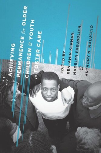 Achieving Permanence For Older Children And Youth In Foster Care Benjamin Kerman Editor Madelyn Freundlich Editor Anthony Maluccio Editor
