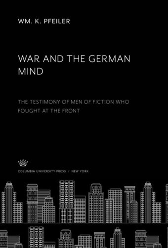 War And The German Mind The Testimony Of Men Of Fiction Who Fought At The Front Wm K Pfeiler George N Shuster
