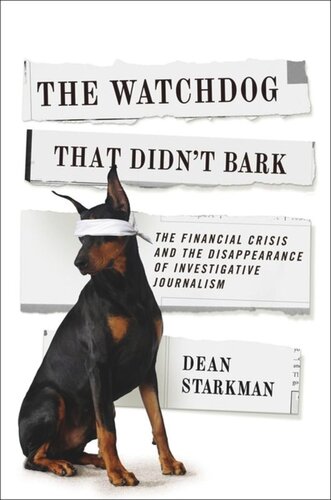 The Watchdog That Didnt Bark The Financial Crisis And The Disappearance Of Investigative Journalism Pilot Project Ebook Available To Selected Us Libraries Only Dean Starkman