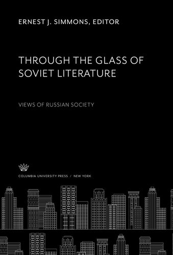 Through The Glass Of Soviet Literature Views Of Russian Society Ernest J Simmons Editor