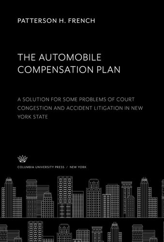 The Automobile Compensation Plan A Solution For Some Problems Of Court Congestion And Accident Litigation In New York State Patterson H French