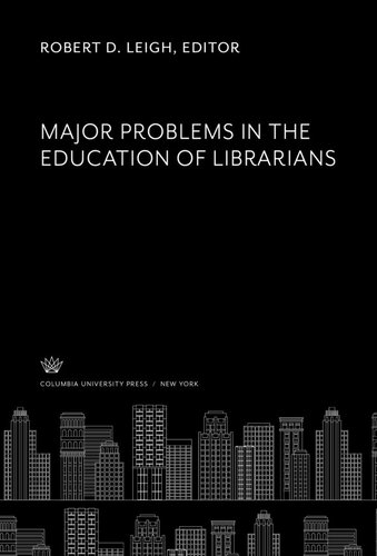 Major Problems In The Education Of Librarians Robert D Leigh Editor Lauretta G Mccusker Editor Kathlyn Johnson Moses Editor Frances M Pollard Editor