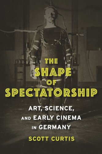 The Shape Of Spectatorship Art Science And Early Cinema In Germany Scott Curtis