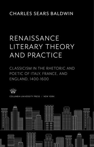 Renaissance Literary Theory And Practice Classicism In The Rhetoric And Poetic Of Italy France And England 14001600 Charles Sears Baldwin Editor Donald Lemen Clark Editor