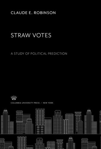 Straw Votes A Study Of Political Prediction Claude E Robinson Robert E Chaddock