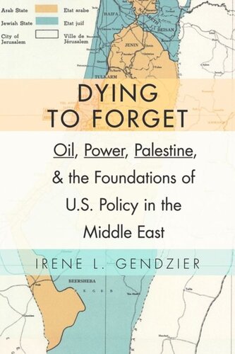 Dying To Forget Oil Power Palestine And The Foundations Of Us Policy In The Middle East Irene Gendzier