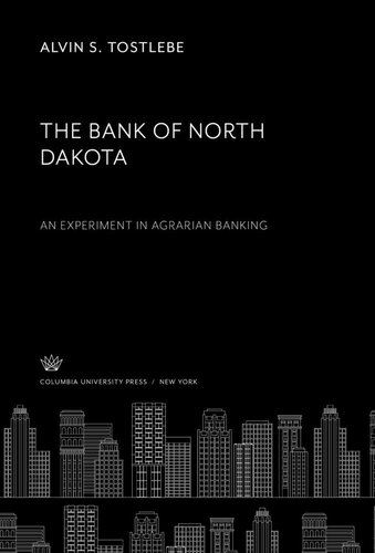 The Bank Of North Dakota An Experiment In Agrarian Banking Alvin S Tostlebe