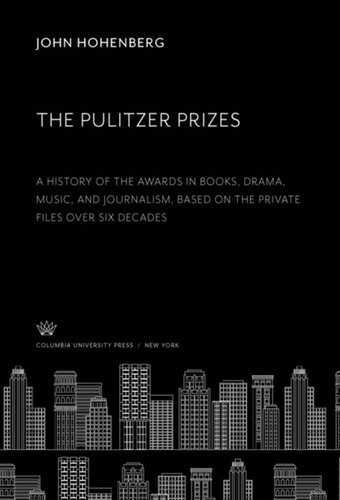 The Pulitzer Prizes A History Of The Awards In Books Drama Music And Journalism Based On The Private Files Over Six Decades John Hohenberg