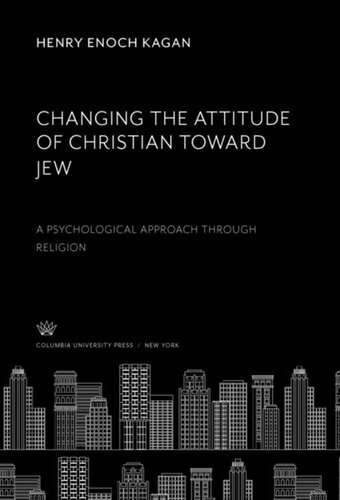 Changing The Attitude Of Christian Toward Jew A Psychological Approach Through Religion Henry Enoch Kagan