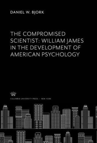 The Compromised Scientist William James In The Development Of American Psychology Daniel W Bjork