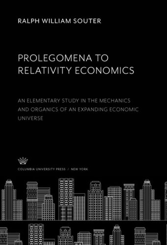 Prolegomena To Relativity Economics An Elementary Study In The Mechanics And Organics Of An Expanding Economic Universe Ralph William Souter