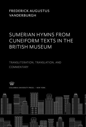 Sumerian Hymns Cuneiform Texts In The British Museum Transliteration Translation And Commentary Frederick Augustus Vanderburgh