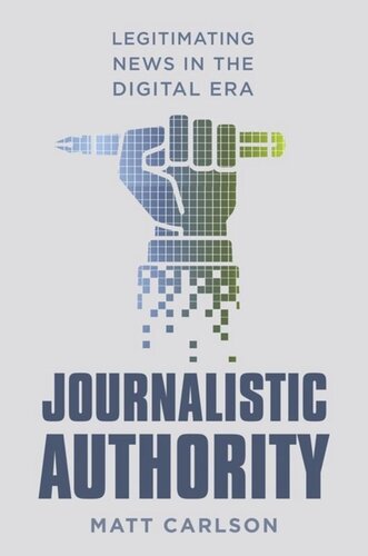 Journalistic Authority Legitimating News In The Digital Era Matt Carlson